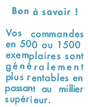 Vos commandes en 500 ou 1500 exemplaires sont g�n�ralement plus rentables en passant au millier sup�rieur