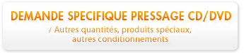 Demande sp�cifique de pressage CD et DVD