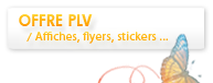 Offre PLV, affiches, flyers, stickers