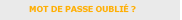 Mot de passe oubli�